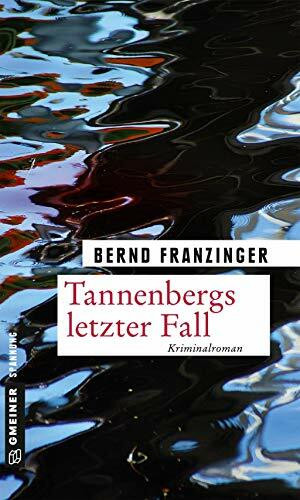 Tannenbergs letzter Fall: Kriminalroman (Kriminalromane im GMEINER-Verlag) (Kommissar Wolfram Tannenberg)