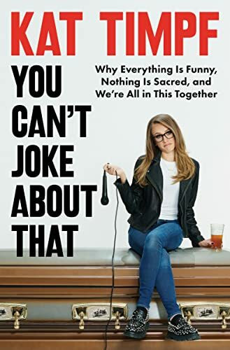 You Can't Joke About That: Why Everything Is Funny, Nothing Is Sacred and We’re All in This Together―Finding Healing through Humor on Sensitive Topics