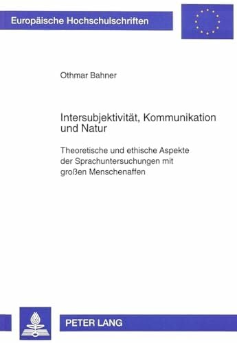 Intersubjektivität, Kommunikation und Natur: Theoretische und ethische Aspekte der Sprachuntersuchungen mit großen Menschenaffen: Theoretische und ...... Intersubjektivität, Kommunikation und Natur: Theoretische und ethische Aspekte der Sprachuntersuchungen mit großen Menschenaffen: Theoretische und ... Philosophy / Série 20: Philosophie, Band 543)