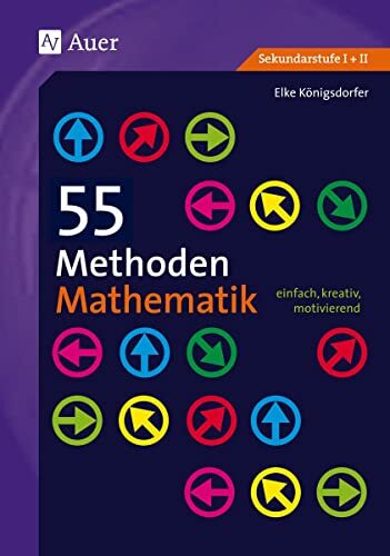55 Methoden Mathematik: einfach, kreativ, motivierend (5. bis 13. Klasse) 55 Methoden Mathematik: einfach, kreativ, motivierend (5. bis 13. Klasse)