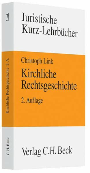Kirchliche Rechtsgeschichte: Kirche, Staat und Recht in der europäischen Geschichte von den Anfängen bis ins 21. Jahrhundert (Kurzlehrbücher für das Juristische Studium)