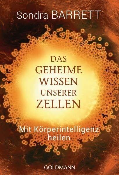 Das geheime Wissen unserer Zellen: Mit Körperintelligenz heilen