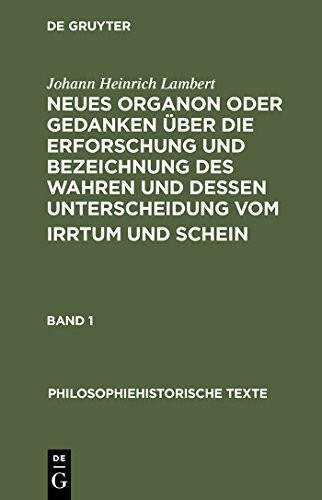 Neues Organon oder Gedanken über die Erforschung und Bezeichnung des Wahren und dessen Unterscheidung vom Irrtum und Schein: Philosophiehistorische Texte