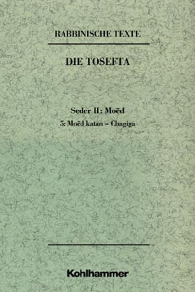 Rabbinische Texte. Erste Reihe: Die Tosefta. Bd. II: Seder Moed. Teil 5: Moed katan - Chagiga