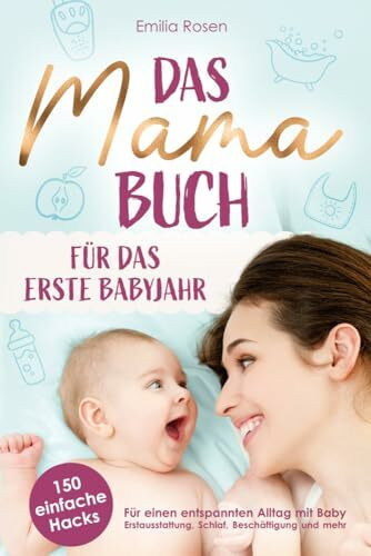 Das Mama-Buch für das erste Babyjahr | 150 einfache Hacks für einen entspannten Alltag mit Baby | Erstausstattung, Schlaf, Beschäftigung und mehr