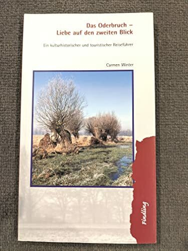 Das Oderbruch - Liebe auf den zweiten Blick: Ein kulturhistorischer und touristischer Reiseführer