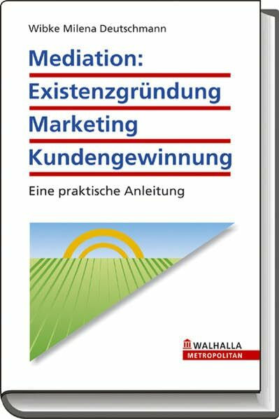 Mediation: Existenzgründung - Marketing - Kundengewinnung: Eine praktische Anleitung