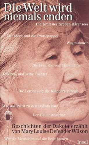 Die Welt wird niemals enden: Geschichten der Dakota: Geschichten der Dakota-Indianer