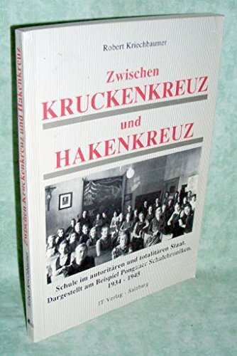 Zwischen Krukenkreuz und Hakenkreuz. Schule im autoritären und totalitären Staat. Dargestellt am Beispiel Pongauer Schulchroniken 1934-1945