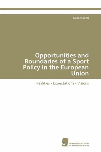 Opportunities and Boundaries of a Sport Policy in the European Union: Realities - Expectations - Visions