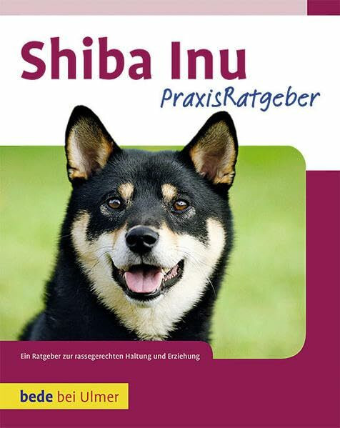 Praxisratgeber Shiba Inu: Ein Ratgeber zur rassegerechten Haltung und Erziehung (Bede Praxisratgeber Hunde)