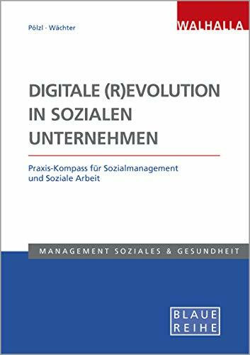 Digitale (R)Evolution in Sozialen Unternehmen: Praxis-Kompass für Sozialmanagement und Soziale Arbeit: Praxis-Kompass für Sozialmanagement und Soziale Arbeit; Blaue Reihe Sozialmanagement