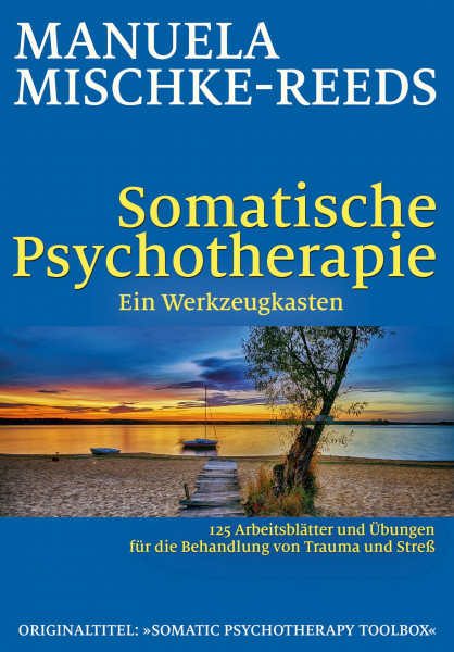Somatische Psychotherapie - ein Werkzeugkasten: 125 Arbeitsblätter und Übungen für die Behandlung von Trauma und Streß