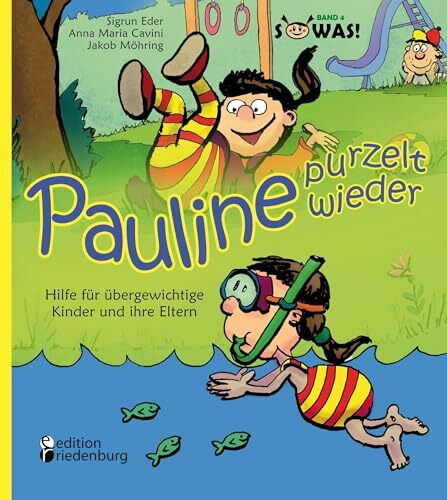Pauline purzelt wieder - Hilfe für übergewichtige Kinder und ihre Eltern: Band 4 der Reihe "SOWAS!"