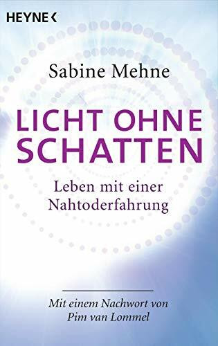 Licht ohne Schatten: Leben mit einer Nahtoderfahrung. Mit einem Nachwort von Pim van Lommel