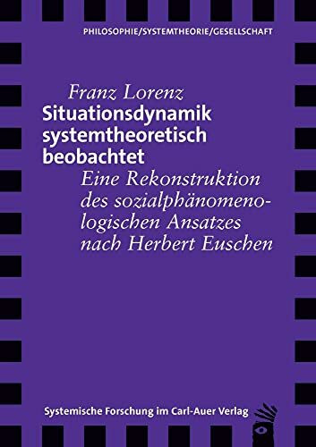 Situationsdynamik systemtheoretisch beobachtet: Eine Rekonstruktion des sozialphänomenologischen Ansatzes nach Herbert Euschen (Verlag für Systemische Forschung)