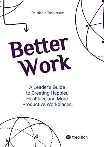 Better Work - with 50+ strategies for less stress and burnout, more engagement and better mental health: A Leader’s Guide to Creating Happier, Healthier, and More Productive Workplaces.