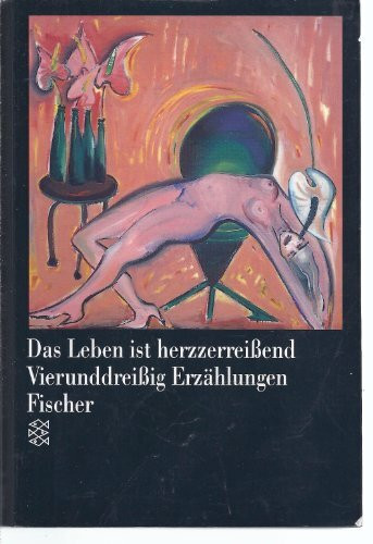 Das Leben ist herzzerreißend : Vierunddreißig Erzählungen.