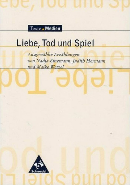 Texte.Medien: Liebe, Tod und Spiel - Ausgewählte Erzählungen von Nadja Einzmann, Judith Hermann und Maike Wetzel: Textausgabe mit Materialien