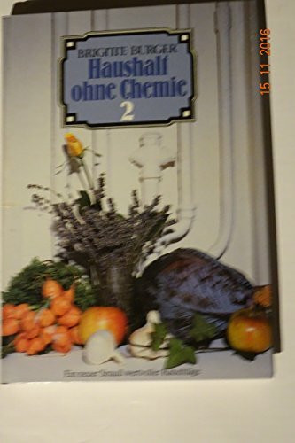 Haushalt ohne Chemie (2). Praktische Ratschläge für ein natürliches Waschen, Reinigen, Kochen, Backen, Heilen und Pflegen. Ein neuer Strauss wertvoller Ratschläge