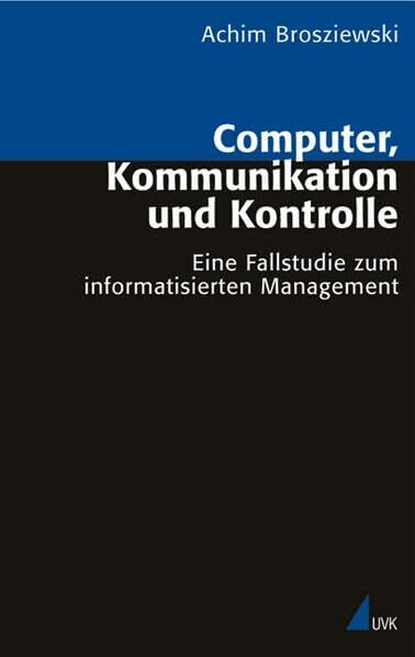 Computer, Kommunikation und Kontrolle: Eine Fallstudie zum informatisierten Management (Analyse und Forschung)