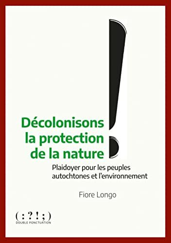 Décolonisons la protection de la nature ! : Plaidoyer pour les peuples autochtones et l'environnement