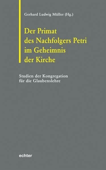 Der Primat des Nachfolgers Petri im Geheimnis der Kirche: Erwägungen der Kongregation für die Glaubenslehre: Studien der Kongregation für die Glaubenslehre (Römische Texte und Studien)