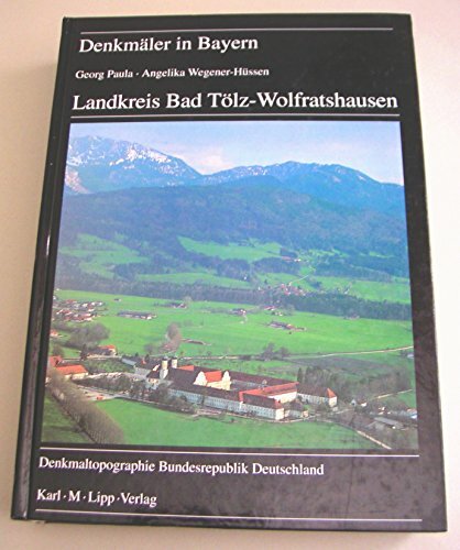 Denkmäler in Bayern, Band I.5: Landkreis Bad Tölz-Wolfratshausen. Ensembles, Baudenkmäler, Archäologische Geländedenkmäler Denkmäler in Bayern, Band I.5: Landkreis Bad Tölz-Wolfratshausen. Ensembles, Baudenkmäler, Archäologische Geländedenkmäler