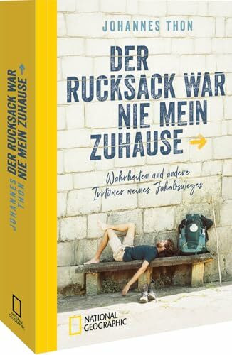 Der Rucksack war nie mein Zuhause: Wahrheiten und andere Irrtümer meines Jakobsweges