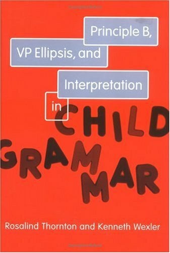 Principle B, VP Ellipsis, and Interpretation in Child Grammar (Current Studies in Linguistics Series, Band 31) Principle B, VP Ellipsis, and Interpretation in Child Grammar (Current Studies in Linguistics Series, Band 31)