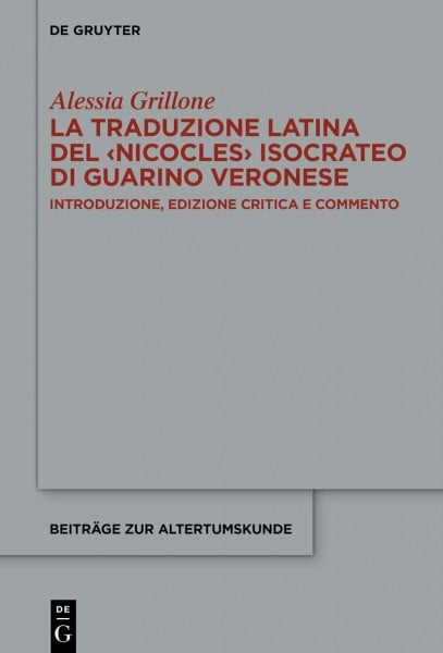 La traduzione latina del ‹Nicocles› isocrateo di Guarino Veronese: Introduzione, edizione critica e commento (Beiträge zur Altertumskunde, 408, Band 408)