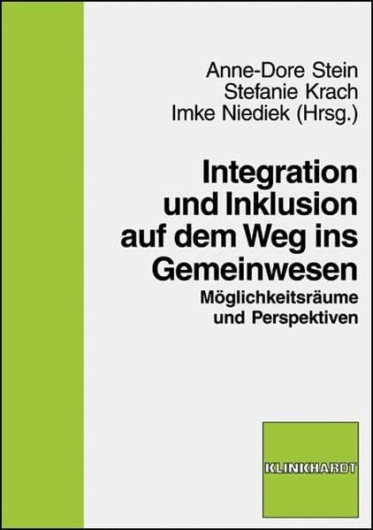 Integration und Inklusion auf dem Weg ins Gemeinwesen: Möglichkeitsräume und Perspektiven Integration und Inklusion auf dem Weg ins Gemeinwesen: Möglichkeitsräume und Perspektiven