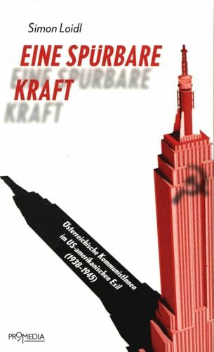 Eine spürbare Kraft: Österreichische KommunistInnen im US-amerikanischen Exil (1938-1945)