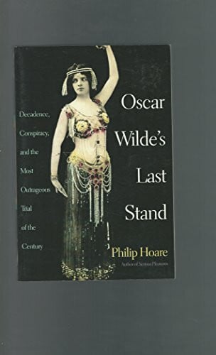 Oscar Wilde's Last Stand: Decadence, Conspiracy, And the Most Outrageuos Trial .....