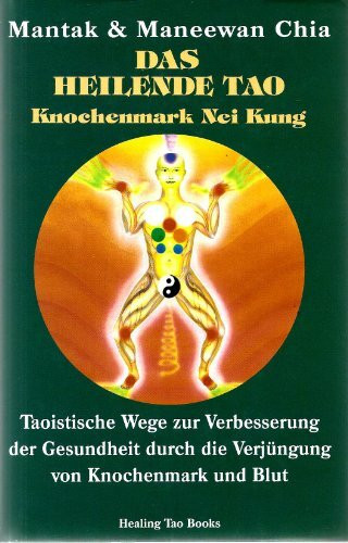 Das heilende Tao: Knochenmark Nei Kung. Taoistische Wege zur Verbesserung der Gesundheit durch Verjüngung von Knochenmark und Blut