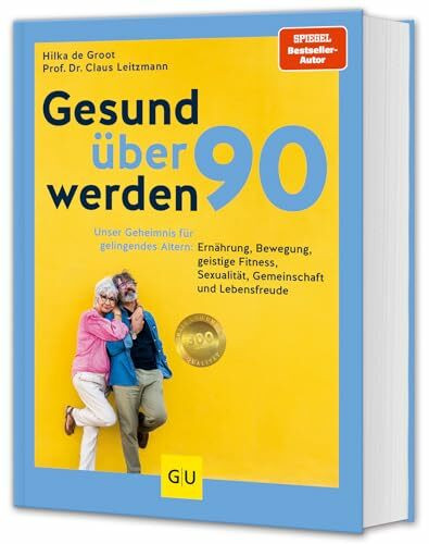 Gesund über 90 werden: Unser Geheimnis für gelingendes Altern: Ernährung, Bewegung, geistige Fitness, Sexualität, Gemeinschaft und Lebensfreude