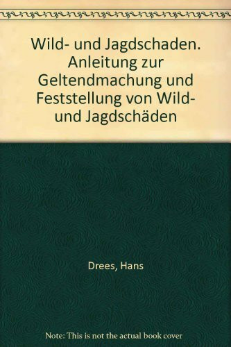 Wild- und Jagdschaden: Anleitung zur Geltendmachung und Feststellung von Wild- und Jagdschäden