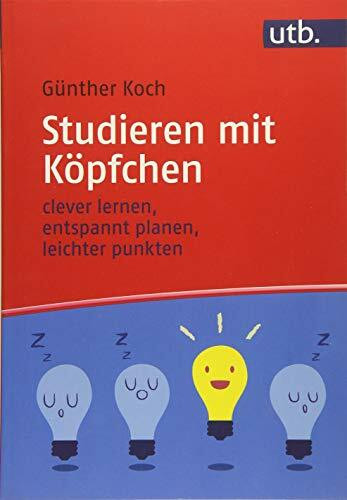 Studieren mit Köpfchen: clever lernen, entspannt planen, leichter punkten