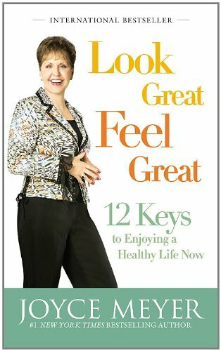 Look Great, Feel Great: 12 Keys to Enjoying a Healthy Life Now