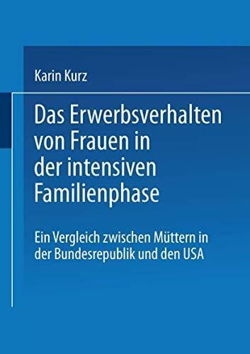 Das Erwerbsverhalten von Frauen in der intensiven Familienphase: Ein Vergleich Zwischen Müttern In Der Bundesrepublik Deutschland Und Den Usa (German Edition)