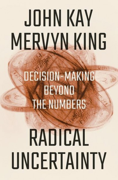 Radical Uncertainty: Decision-Making Beyond the Numbers