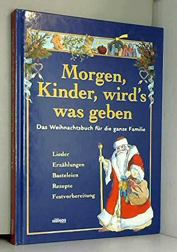 Morgen, Kinder, wird's was geben: Das Weihnachtsbuch für die ganze Familie. Lieder, Erzählungen, Bastelideen, Rezepte, Festvorbereitung