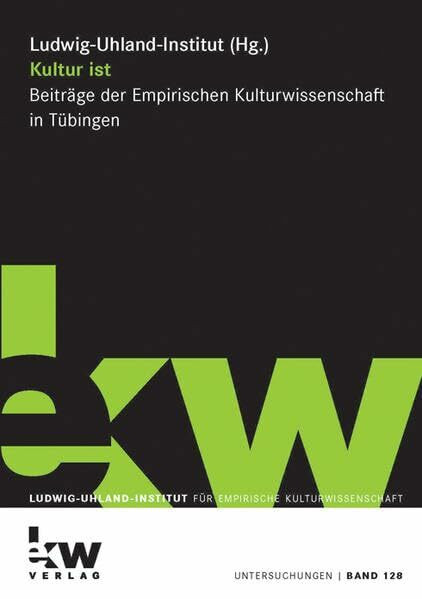 Kultur ist: Beiträge der Empirischen Kulturwissenschaft in Tübingen (Untersuchungen des Ludwig-Uhland-Instituts)