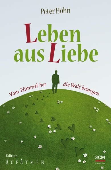 Leben aus Liebe: Vom Himmel her die Welt bewegen (Edition Aufatmen)