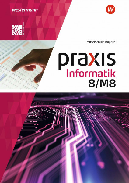 Praxis Informatik - Ausgabe 2020 für Mittelschulen in Bayern: Schulbuch 8/M8