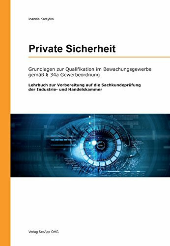 Private Sicherheit: Grundlagen zur Qualifikation im Bewachungsgewerbe gemäß § 34a Gewerbeordnung - Lehrbuch zur Vorbereitung auf die Sachkundeprüfung der Industrie- und Handelskammer