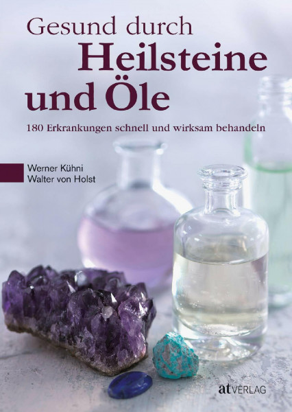 Gesund durch Heilsteine und Öle: 180 Erkrankungen schnell und wirksam behandeln