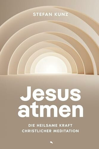 Jesus atmen: Die heilsame Kraft christlicher Meditation