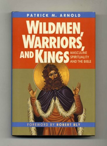 Wildmen, Warriors, and Kings: Masculine Spirituality and the Bible