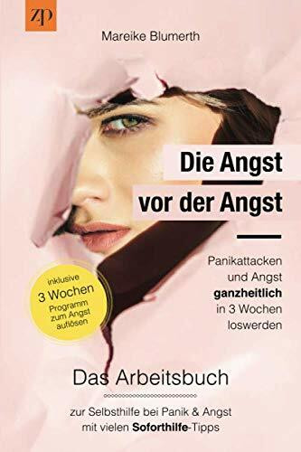 Die Angst vor der Angst – Panikattacken und Angst ganzheitlich in 3 Wochen loswerden: Das Arbeitsbuch zur Selbsthilfe bei Panik & Angst mit vielen Soforthilfe Tipps